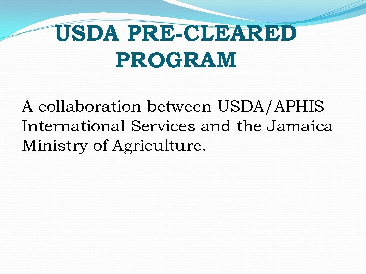 USDA PRE-CLEARED PROGRAM A collaboration between USDA/APHIS International Services and the Jamaica Ministry of