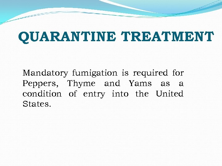 QUARANTINE TREATMENT Mandatory fumigation is required for Peppers, Thyme and Yams as a condition