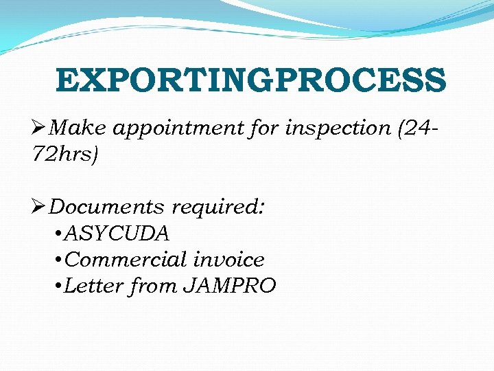 EXPORTING PROCESS ØMake appointment for inspection (2472 hrs) ØDocuments required: • ASYCUDA • Commercial