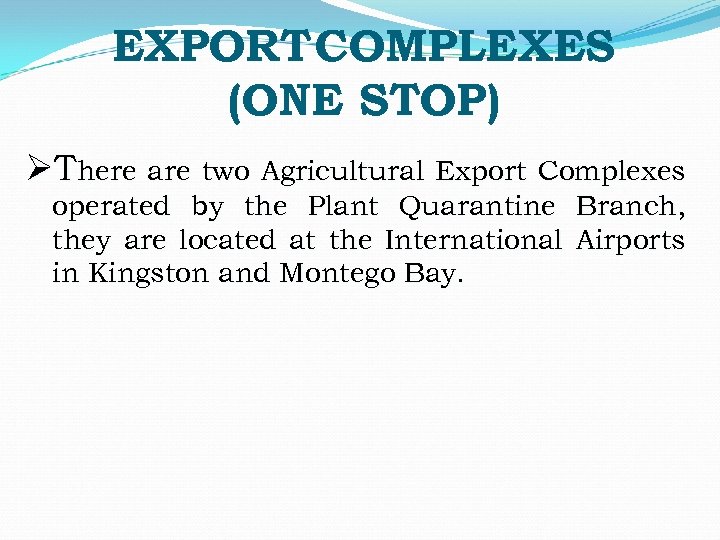 EXPORT COMPLEXES (ONE STOP) ØThere are two Agricultural Export Complexes operated by the Plant