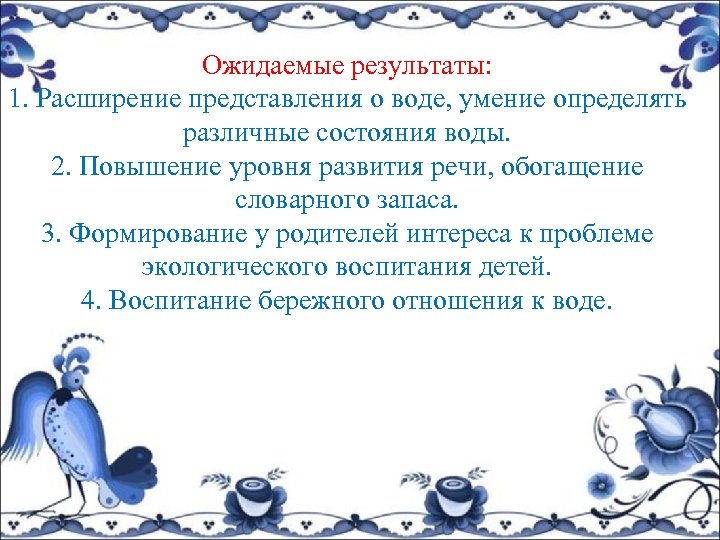 Ожидаемые результаты: 1. Расширение представления о воде, умение определять различные состояния воды. 2. Повышение