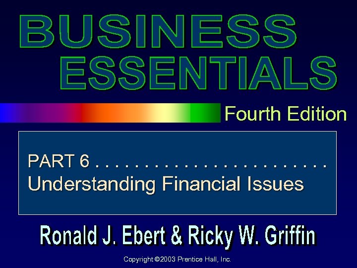 Fourth Edition PART 6. . . Understanding Financial Issues Copyright © 2003 Prentice Hall,
