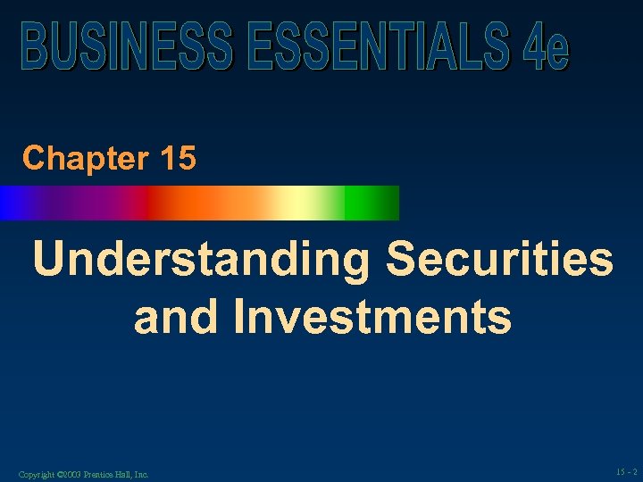 Chapter 15 Understanding Securities and Investments Copyright © 2003 Prentice Hall, Inc. 15 -