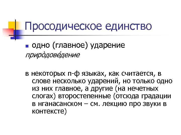 Просодическое единство n одно (главное) ударение прирòдовéдение в некоторых п-ф языках, как считается, в