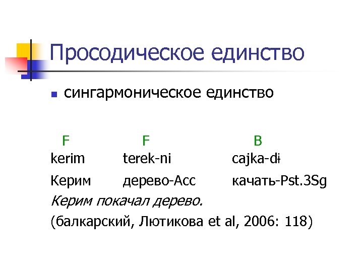 Просодическое единство n сингармоническое единство F kerim F terek-ni B cajka-dɨ Керим дерево-Acc качать-Pst.