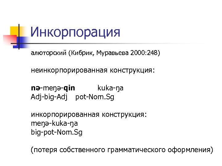 Инкорпорация алюторский (Кибрик, Муравьева 2000: 248) неинкорпорированная конструкция: nə-meŋə-qin kuka-ŋa Adj-big-Adj pot-Nom. Sg инкорпорированная