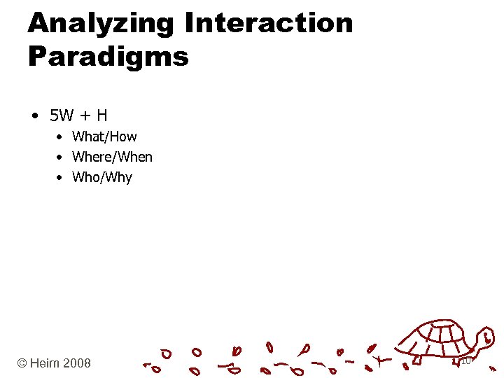 Analyzing Interaction Paradigms • 5 W + H • What/How • Where/When • Who/Why