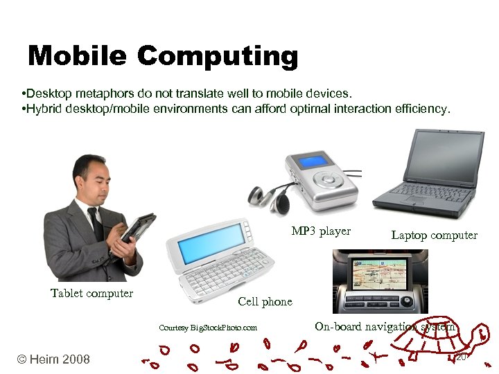 Mobile Computing • Desktop metaphors do not translate well to mobile devices. • Hybrid