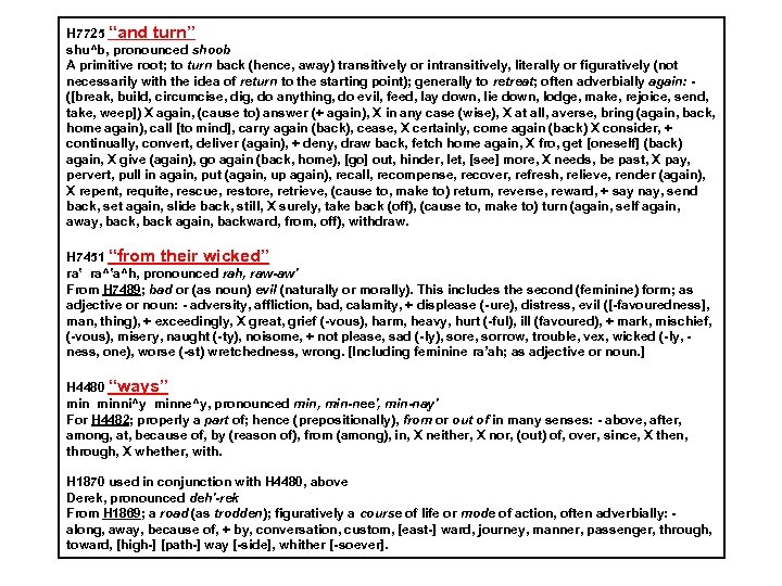 H 7725 “and turn” shu^b, pronounced shoob A primitive root; to turn back (hence,