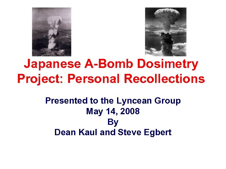 Japanese A-Bomb Dosimetry Project: Personal Recollections Presented to the Lyncean Group May 14, 2008
