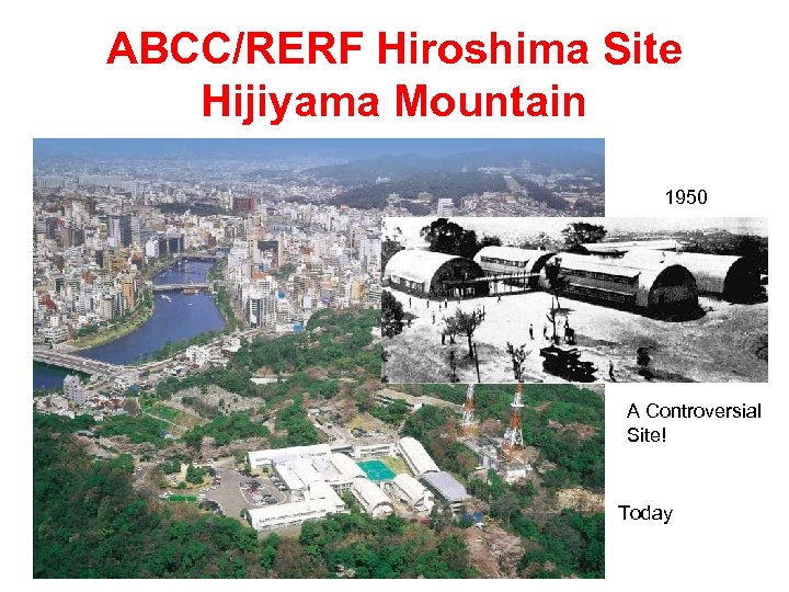 ABCC/RERF Hiroshima Site Hijiyama Mountain 1950 A Controversial Site! Today 
