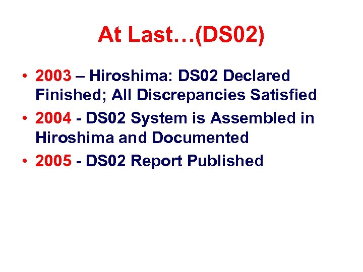 At Last…(DS 02) • 2003 – Hiroshima: DS 02 Declared Finished; All Discrepancies Satisfied
