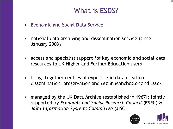 What is ESDS? • Economic and Social Data Service • national data archiving and