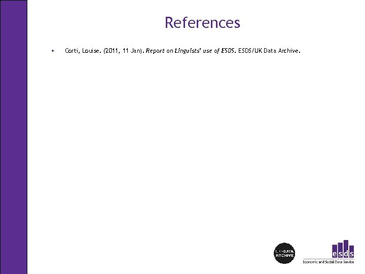 References • Corti, Louise. (2011, 11 Jan). Report on Linguists’ use of ESDS/UK Data
