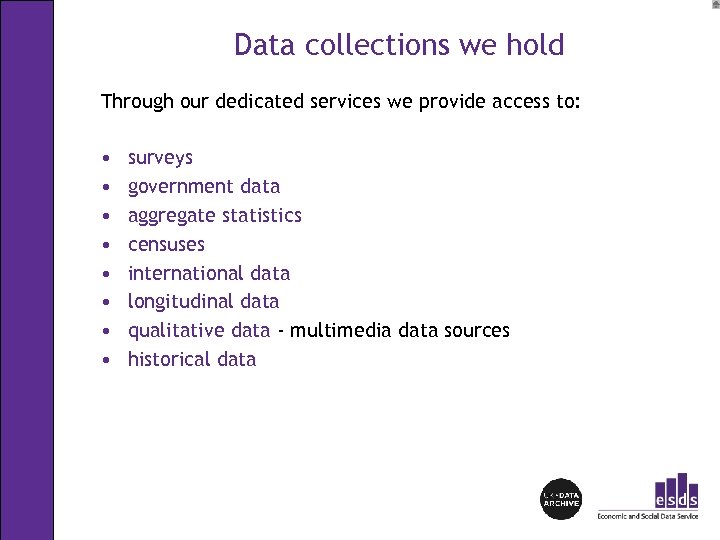 Data collections we hold Through our dedicated services we provide access to: • •