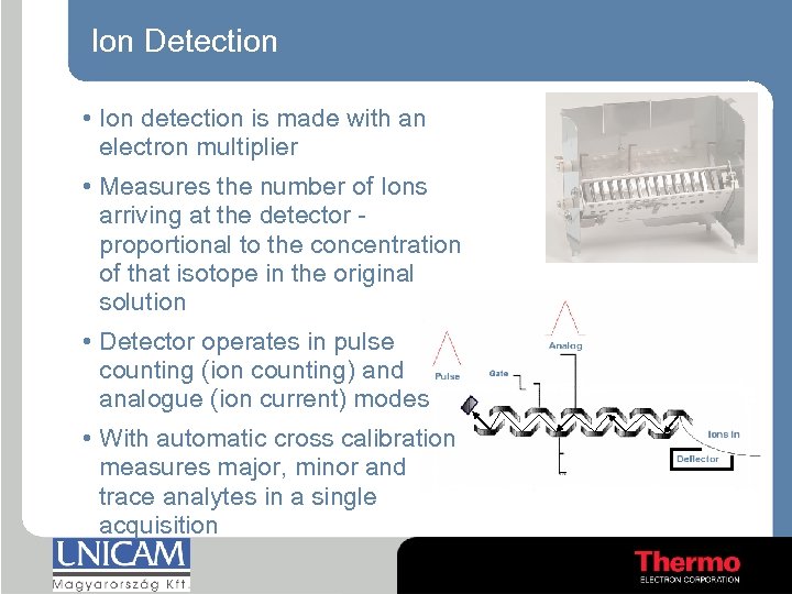 Ion Detection • Ion detection is made with an electron multiplier • Measures the