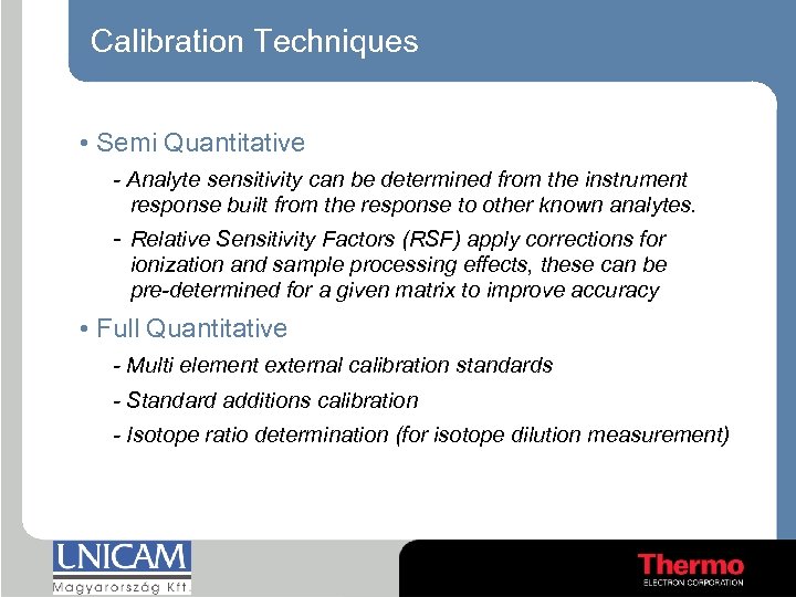 Calibration Techniques • Semi Quantitative - Analyte sensitivity can be determined from the instrument
