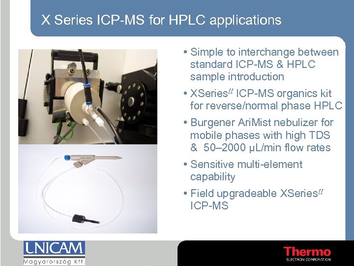 X Series ICP-MS for HPLC applications • Simple to interchange between standard ICP-MS &
