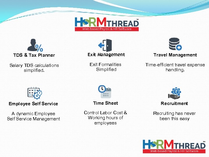 TDS & Tax Planner Exit Management Travel Management Salary TDS calculations simplified. Exit Formalities