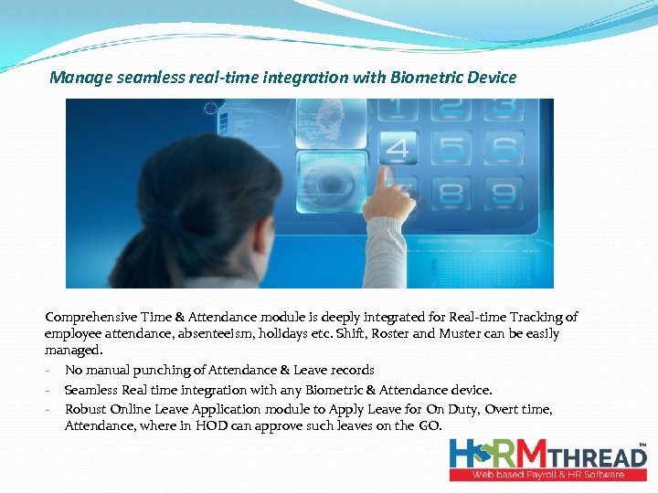 Manage seamless real-time integration with Biometric Device Comprehensive Time & Attendance module is deeply