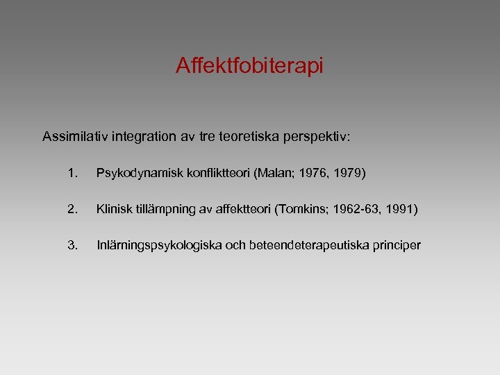 Affektfobiterapi Assimilativ integration av tre teoretiska perspektiv: 1. Psykodynamisk konfliktteori (Malan; 1976, 1979) 2.