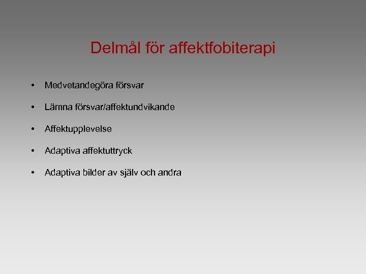 Delmål för affektfobiterapi • Medvetandegöra försvar • Lämna försvar/affektundvikande • Affektupplevelse • Adaptiva affektuttryck