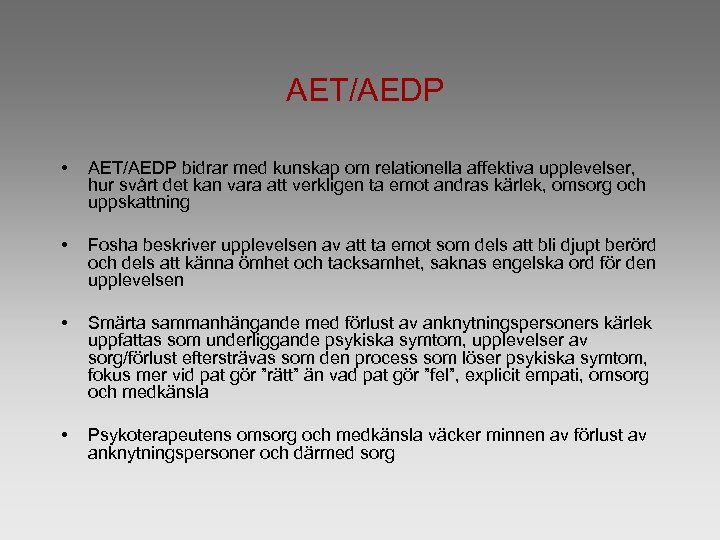 AET/AEDP • AET/AEDP bidrar med kunskap om relationella affektiva upplevelser, hur svårt det kan