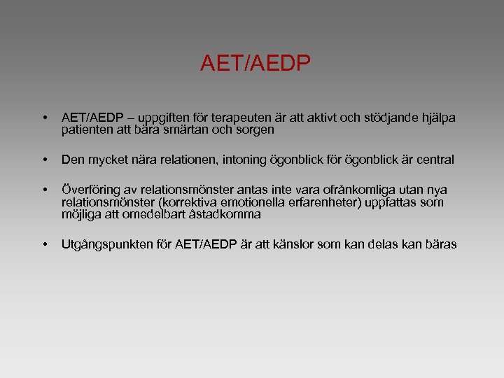 AET/AEDP • AET/AEDP – uppgiften för terapeuten är att aktivt och stödjande hjälpa patienten