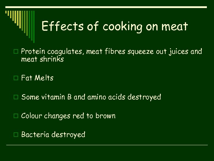 Effects of cooking on meat o Protein coagulates, meat fibres squeeze out juices and