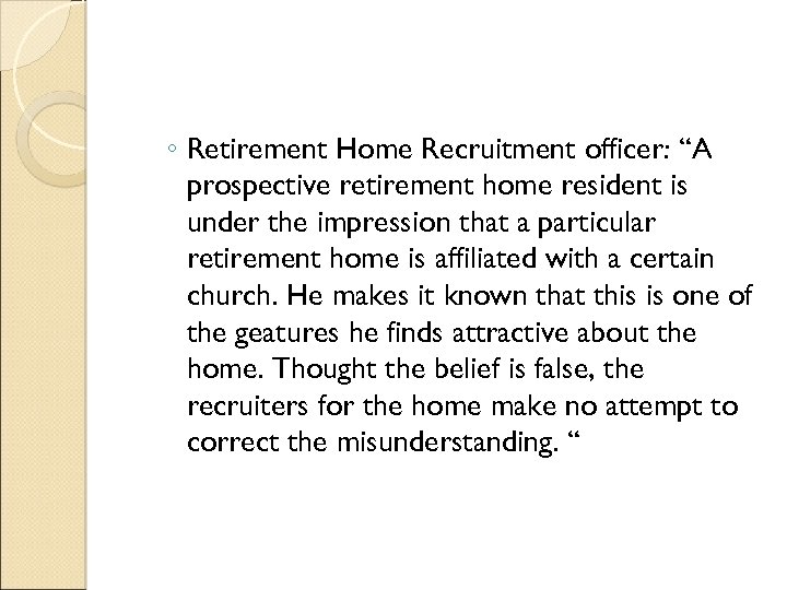 ◦ Retirement Home Recruitment officer: “A prospective retirement home resident is under the impression