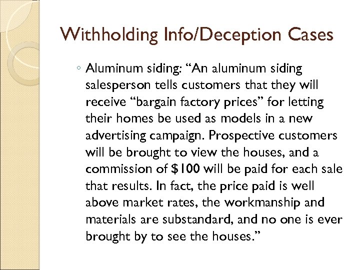 Withholding Info/Deception Cases ◦ Aluminum siding: “An aluminum siding salesperson tells customers that they