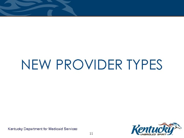 NEW PROVIDER TYPES Kentucky Department for Medicaid Services 11 