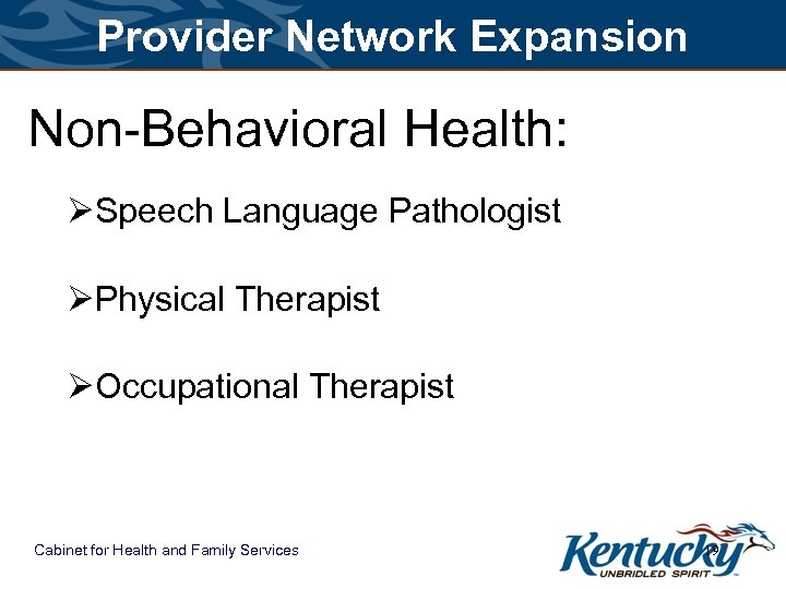 Provider Network Expansion Non-Behavioral Health: ØSpeech Language Pathologist ØPhysical Therapist ØOccupational Therapist Cabinet for