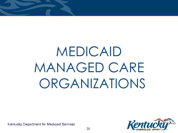 MEDICAID MANAGED CARE ORGANIZATIONS Kentucky Department for Medicaid Services 20 