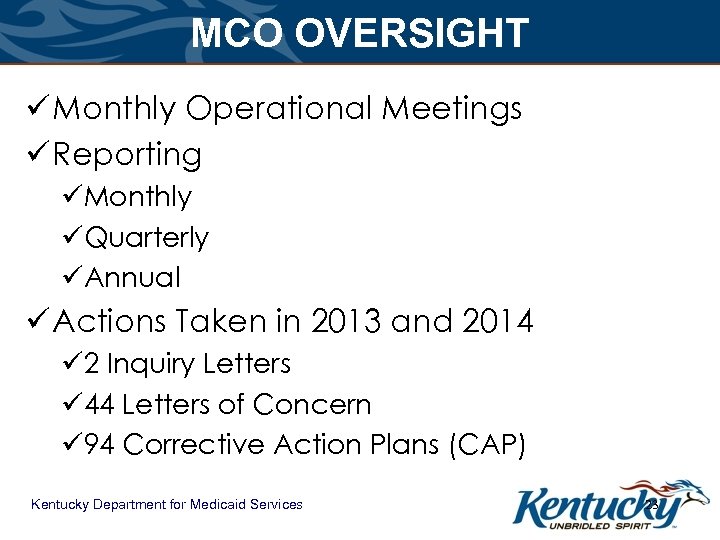 MCO OVERSIGHT ü Monthly Operational Meetings ü Reporting üMonthly üQuarterly üAnnual ü Actions Taken