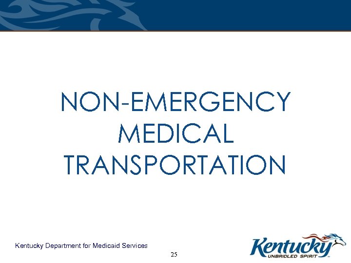 NON-EMERGENCY MEDICAL TRANSPORTATION Kentucky Department for Medicaid Services 25 