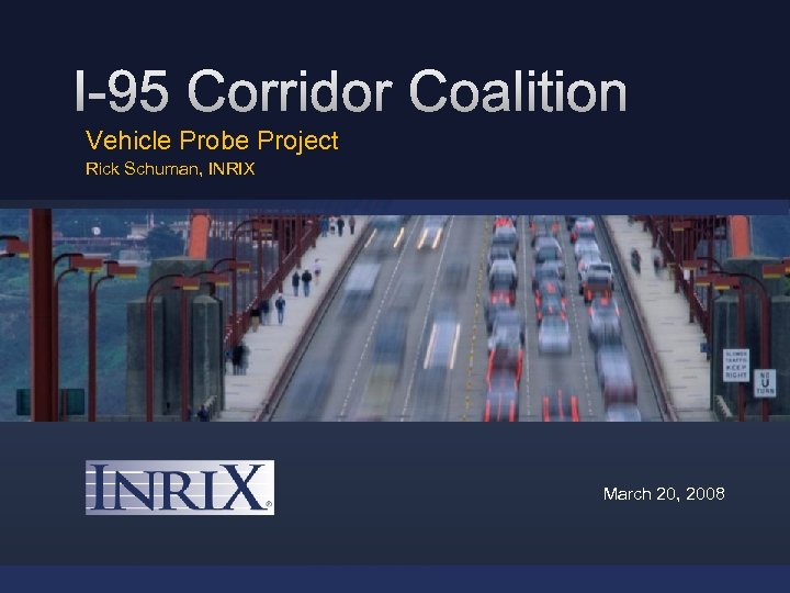 Vehicle Probe Project Rick Schuman, INRIX March 20, 2008 INRIX Confidential — 14 