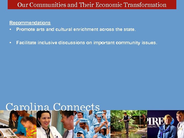 Our Communities and Their Economic Transformation Recommendations • Promote arts and cultural enrichment across