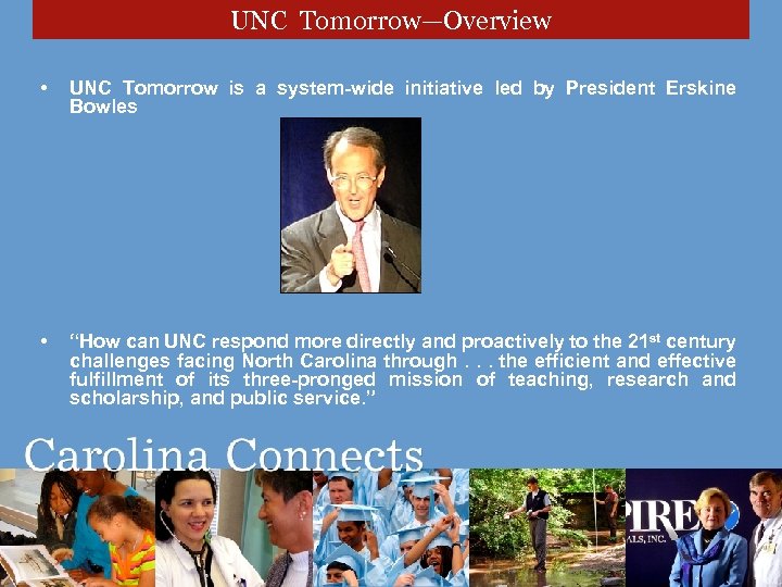UNC Tomorrow—Overview • UNC Tomorrow is a system-wide initiative led by President Erskine Bowles