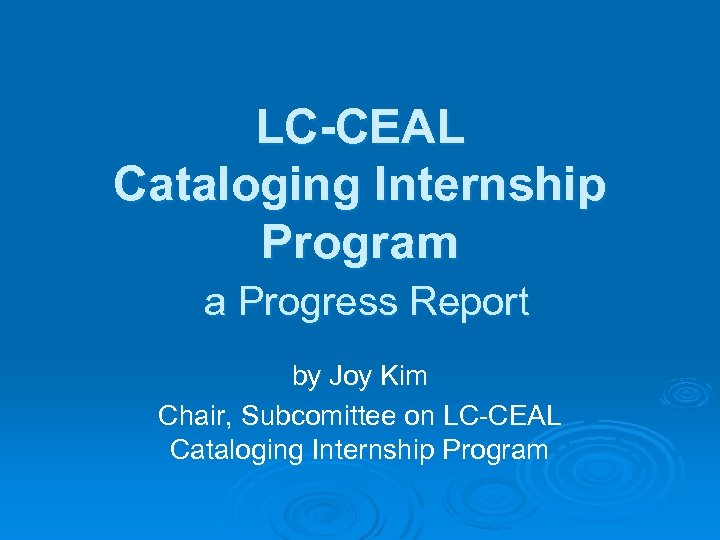LC-CEAL Cataloging Internship Program a Progress Report by Joy Kim Chair, Subcomittee on LC-CEAL