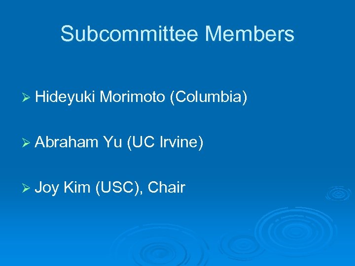 Subcommittee Members Ø Hideyuki Morimoto (Columbia) Ø Abraham Yu (UC Irvine) Ø Joy Kim