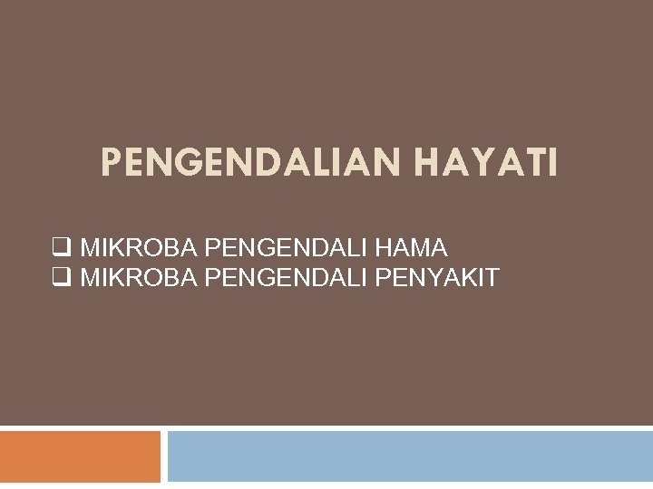 PENGENDALIAN HAYATI q MIKROBA PENGENDALI HAMA q MIKROBA PENGENDALI PENYAKIT 