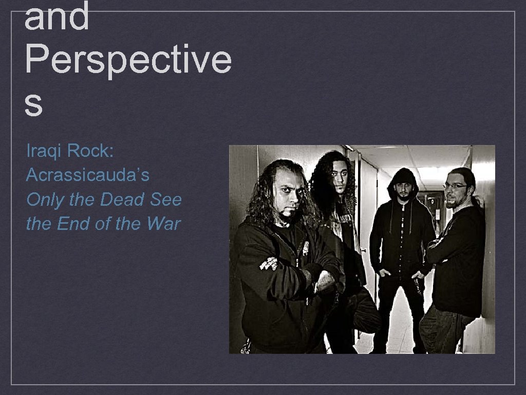 and Perspective s Iraqi Rock: Acrassicauda’s Only the Dead See the End of the