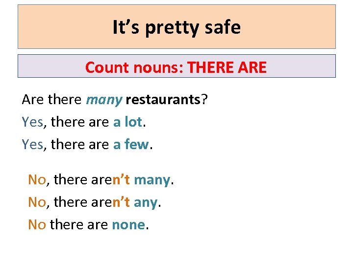 It’s pretty safe! Count nouns: THERE Are there many restaurants? Yes, there a lot.