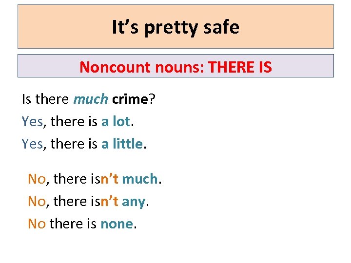 It’s pretty safe! Noncount nouns: THERE IS Is there much crime? Yes, there is