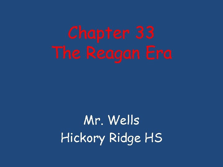 Chapter 33 The Reagan Era Mr. Wells Hickory Ridge HS 