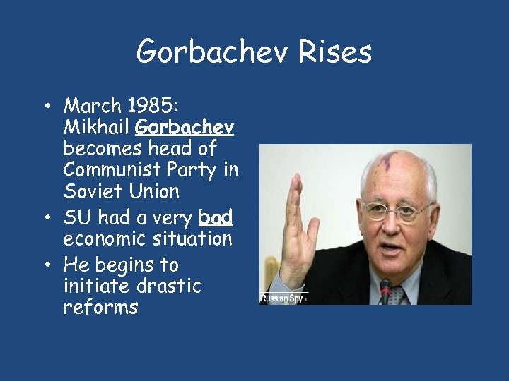 Gorbachev Rises • March 1985: Mikhail Gorbachev becomes head of Communist Party in Soviet