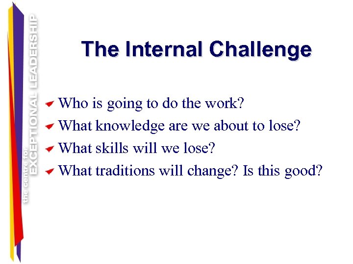 The Internal Challenge Who is going to do the work? What knowledge are we