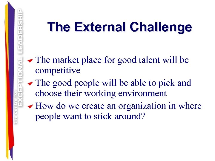 The External Challenge The market place for good talent will be competitive The good