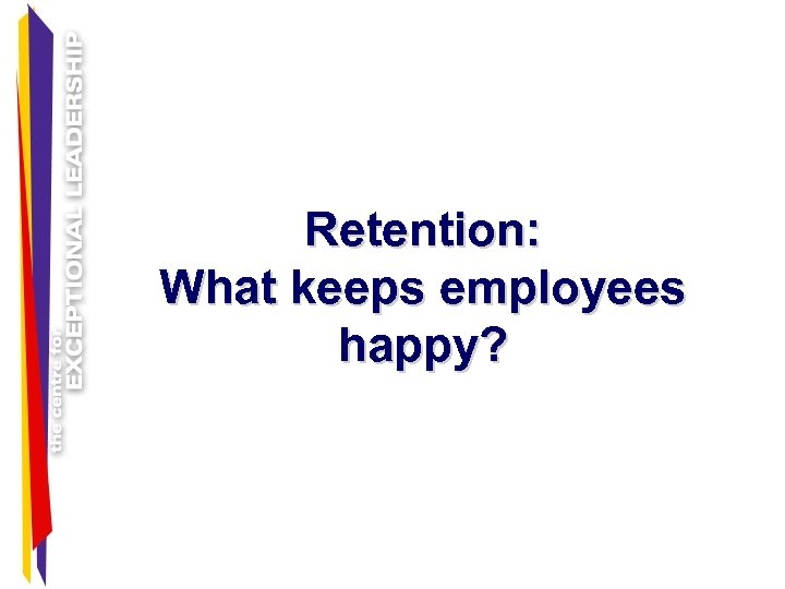 Retention: What keeps employees happy? 